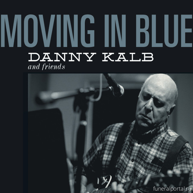 Danny Kalb, Lead Guitarist of NYC’s Influential Blues Project, Dies at 80 - Похоронный портал