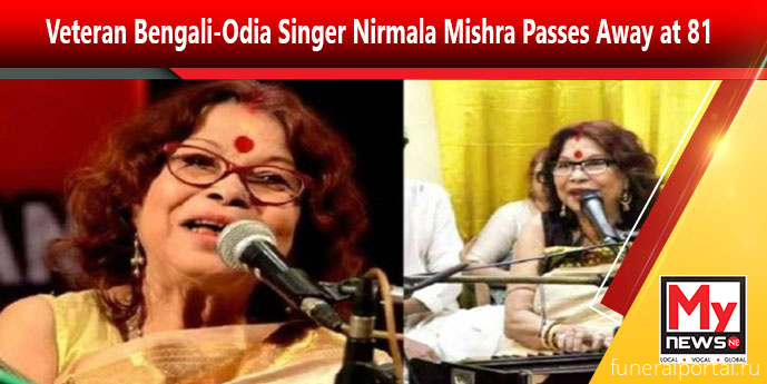 Veteran Bengali-Odia Singer Nirmala Mishra Passes Away at 81 - Похоронный портал