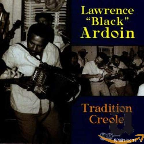 Lawrence "Black" Ardoin, Creole music patriarch, has died - Похоронный портал