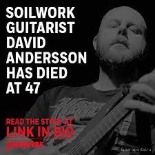 R.I.P. David Andersson, Soilwork Guitarist Dies at 47 - Похоронный портал
