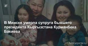 Скончалась супруга бывшего президента Киргизии Курманбека Бакиева - Похоронный портал