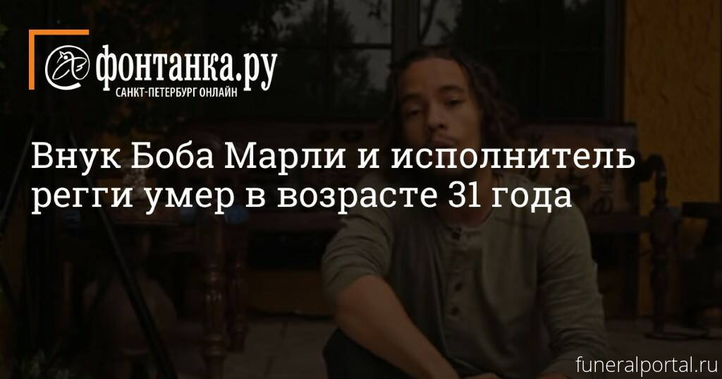 Внук Боба Марли и исполнитель регги умер в возрасте 31 года - Похоронный портал