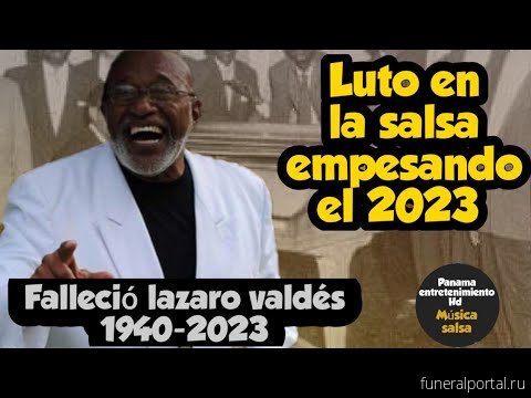  Умер музыкант Ласаро Вальдес (Lázaro Valdés) - Похоронный портал