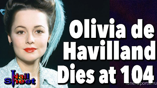 Olivia de Havilland, a Star of ‘Gone With the Wind,’ Dies at 104 - Похоронный портал