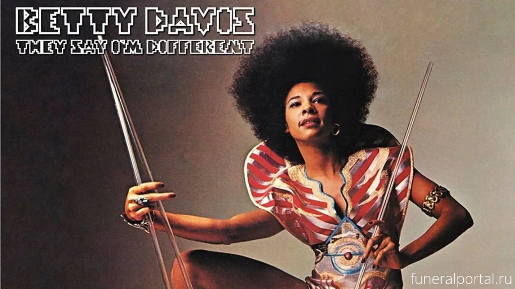 Betty Davis, raw funk pioneer, dies at 77 - Похоронный портал