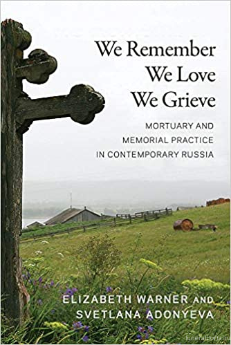 We Remember, We Love, We Grieve: Mortuary and Memorial Practice in Contemporary Russia. Elizabeth Warner and Svetlana Adonyeva