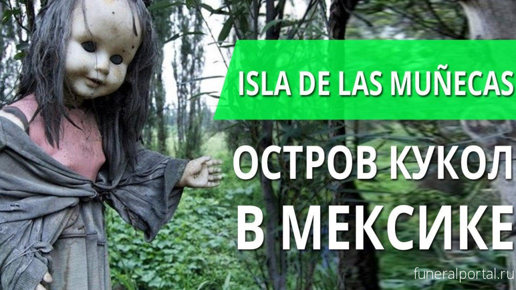 Мексика. «Остров мертвых кукол стал дико популярен» - Isla de las Muñecas