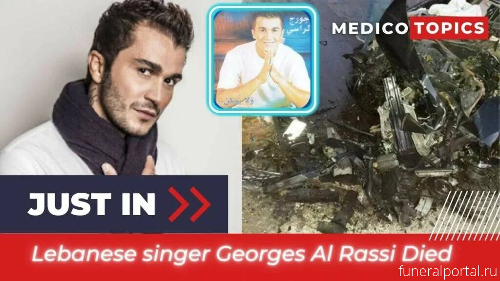 Ливанский певец Джордж Аль-Расси погиб в автокатастрофе - Похоронный портал