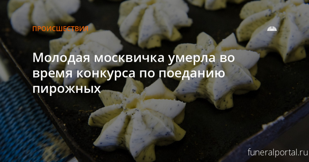 Москвичка умерла, подавившись пирожным, во время конкурса на поедание десертов в баре - Похоронный портал