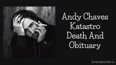 Andy Chaves Katastro Obituary & Death Cause: What happened to Him? - Похоронный портал