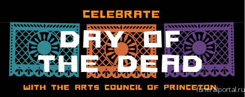 Celebrate el Día de los Muertos with the Arts Council of Princeton! - Похоронный портал